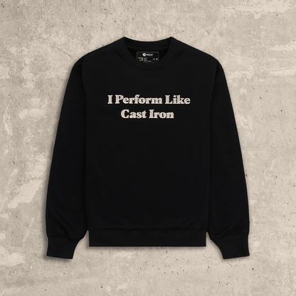 I Perform Like Cast Iron Sweatshirt